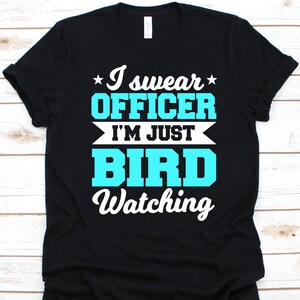 I Swear Officer I&#39;m Just Bird Watching Shirt, Gift For Bird Lovers, Birdwatchers Men And Women, Birdwatching, Birding, Twitching, Birder
