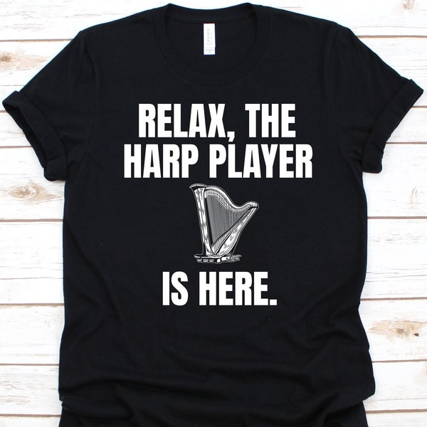 Détendez-vous le joueur de harpe est ici chemise, cadeau pour harpiste, chemise de joueur de harpe, conception de harpe, instrument de musique à cordes, chemise d'instrumentiste