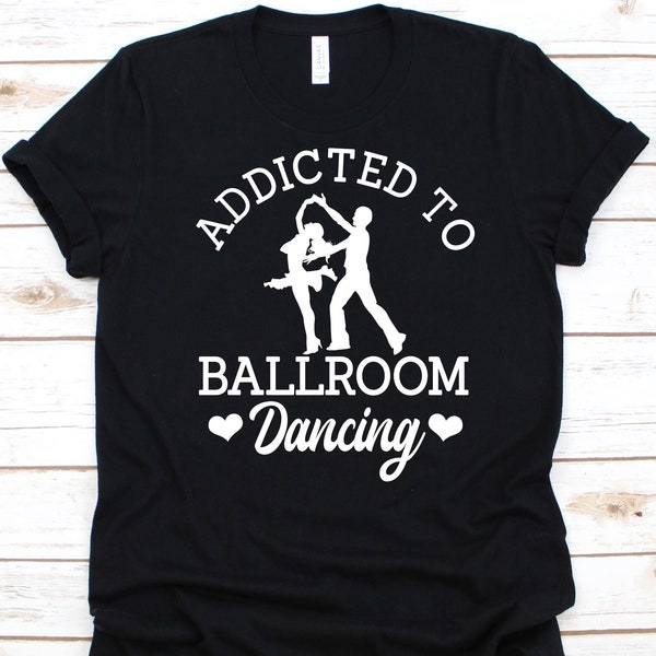 Addicted To Ballroom Dancing Shirt, Ballroom Dancers Gift, Ballroom Dancing Lovers, Ballroom Shirt, Partner Dances Design, Dancesport Shirt