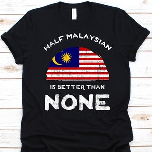 Half Malaysian Is Better Than None Shirt, Flag Of Malaysia Graphic, Dual Citizenship Design, Dual Nationality Shirt, Half Malaysian Gift