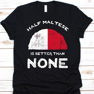 Half Maltese Is Better Than None Shirt, Flag Of Malta Graphic, Republic of Malta, Dual Citizenship, Dual Nationality, Half Maltese Gift