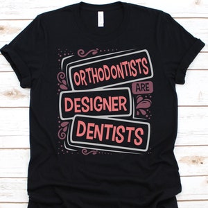 Orthodontists Are Designer Dentists Shirt, Cool Orthodontist Design, Gift For Dentists, Dentistry, Orthodontics Graphic, Dental Brace Tee