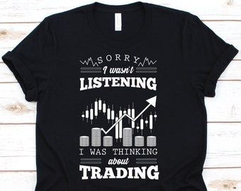 Lo siento no estaba escuchando que estaba pensando en el comercio de camisa, regalo de comercio para el comerciante de día inversor acciones, Camiseta Forex para las mujeres hombres