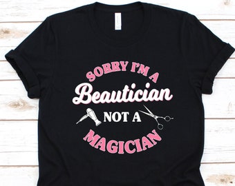 Sorry I'm A Beautician Not A Magician Shirt, Funny Hair Dresser Shirt, Hairstylist T-Shirt Gift, Stylist Gift, Hairdressing, Hair Styling,