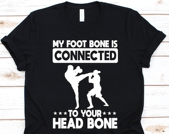 My Foot Bone Is Connected To Your Head Bone Shirt, Gift For Men And Women Kickboxers, Combat Sports, Fighting Sports, Kicking Graphic, Kick
