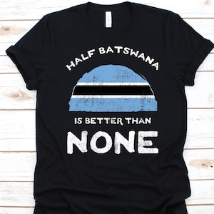 Half Batswana Is Better Than None Shirt, Flag Of Botswana, Republic of Botswana, Dual Citizenship, Dual Nationality, Half Batswana Gift