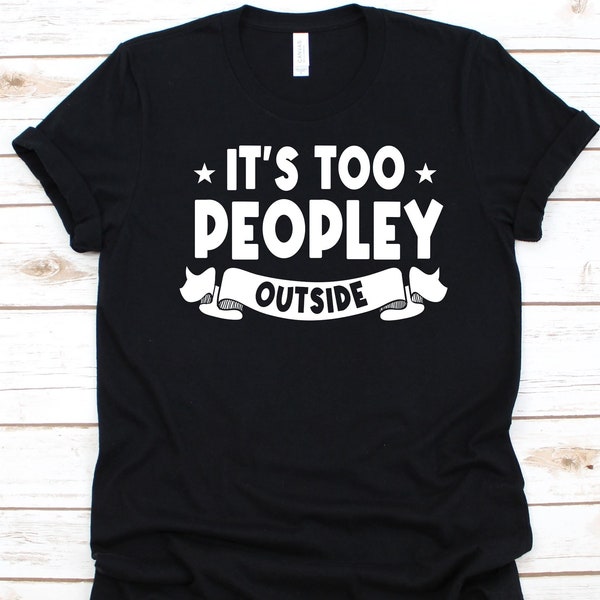 It's Too Peopley Outside Shirt, Gift For Introvert Men And Women, Personality Awareness, Reticent Person, Introversion, Introvert, Shy Type