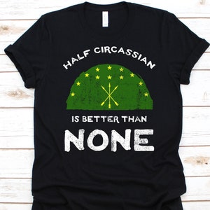 Half Circassian Is Better Than None Shirt, Flag Of Circassia Graphic, Dual Citizenship Design, Dual Nationality Shirt, Half Circassian Gift