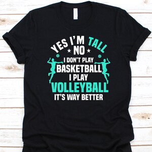 Yes I&#39;m Tall No I Don&#39;t Play Basketball I Play Volleyball Shirt, Gift For Tall Women, Tall Girls, Tall Woman, Basketball Player, Volleyball