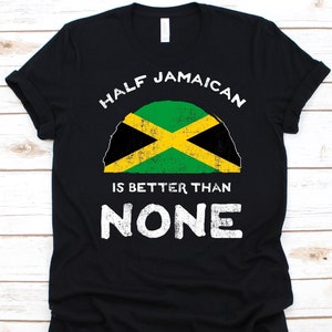 Half Jamaican Is Better Than None Shirt, Flag Of Jamaica Graphic, Jamaican Patois, Dual Citizenship, Dual Nationality, Half Jamaican Gift