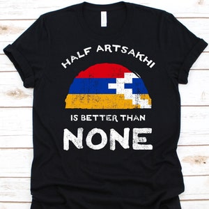 Half Artsakhi Is Better Than None Shirt, Flag Of Republic of Artsakh Graphic, Dual Citizenship Shirt, Dual Nationality, Half Artsakhi Gift