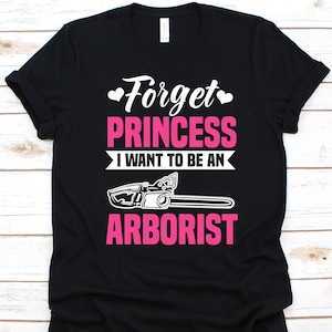 Forget Princess I want To Be An Arborist Shirt, Baumchirurg, Arboriculturist Shirt, Baumpflege Grafik, Kettensäge Design, Baumtrimmer