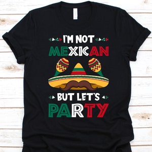 I'm Not Mexican But Let's Party Shirt, Cinco De Mayo Gift, Mexican Holiday, Battle Of Puebla, Mexican- American Culture, Mexican Hat Design