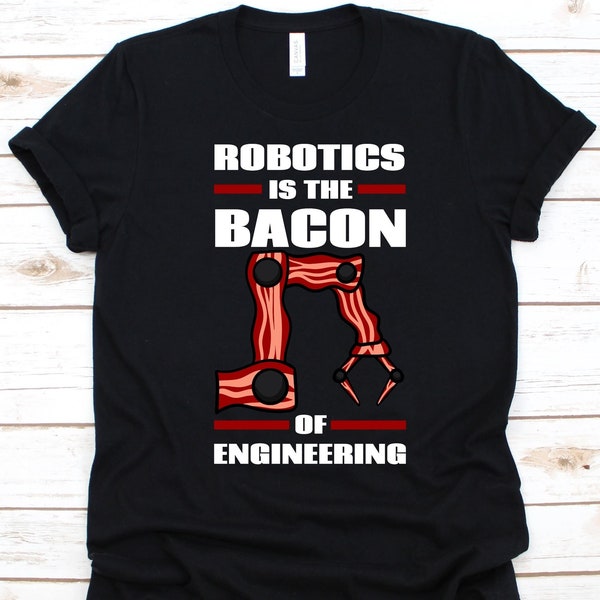 Robotics Is The Bacon Of Engineering Shirt, Robotics Engineers, Robot Lovers, Robot Builder, Automation Robotics Engineer, Robotician Shirt