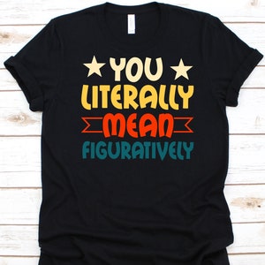 You Literally Mean Figuratively Shirt, Grammar Police, English Teachers Gift, English Grammar Design, Orthographizer Shirt, Proper Grammar