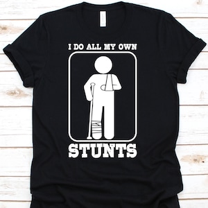 I Do All My Own Stunts Shirt, Funny Leg Injury T-Shirt, Recovery Shirt, Broken Leg Shirt, Bone Injury, Recovery Gift, Crutches, Broken Bone