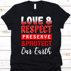 Love And Respect Preserve Shirt, Nature Lover, Earth Day, Mother Earth Design, Environmentalists Shirt, Earth Graphic, Conservationist Shirt