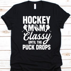 Hockey Mom Classy Until The Puck Drops Shirt, Mother&#39;s Day Gift, Hockey Mom Shirt, Ice Hockey, Hockey Player, Hockey Stick, Hockey Puck