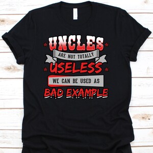 Uncles Are Not Useless Shirt, Uncle Lover, Kinsman, Family, Relatives Gift, Uncle Shirt, Uncle Gift, Uncle Bad Example