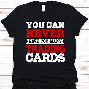 Non puoi mai avere troppe carte collezionabili Camicia, Carte da collezione, Gioco di carte collezionabili, Giocatori di giochi di carte, Design di carte collezionabili, Amante delle carte
