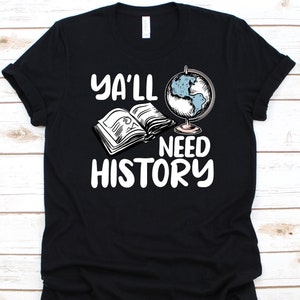 Ya&#39;ll Need History Shirt, History Teachers Gift, Historian Graphic, History Professor, History Lovers, Historiographer Shirt, Globe Design