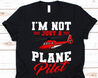 I'm Not Just A Plane Pilot Shirt, Helicopter Pilot, Aviator Gift, Copter Design, Rotary-Wing Aircraft, Chopper Shirt, Helicopter Graphic