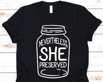Nevertheless She Preserved Shirt, Funny Preserving, Food Preserver, Food Canning Addicts, Canner, Food Preservation, Mason Jar Graphic