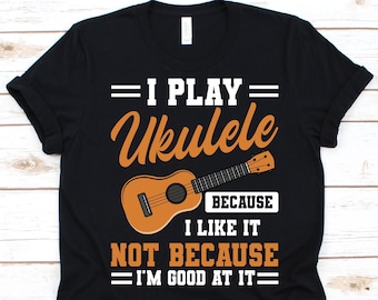 I Play Ukulele Because I Like It Not Because I'm Good At It, Ukulele Design, Ukulele Lovers Gift , Instrumentalist, String Instrument, Uke