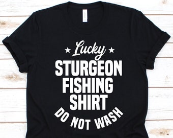 Lucky Sturgeon Fishing Shirt Do Not Wash Shirt, Fishermen Gift, Sturgeon Fish Design, Fishing Lovers, Fish Catcher Shirt, Acipenseridae Fish