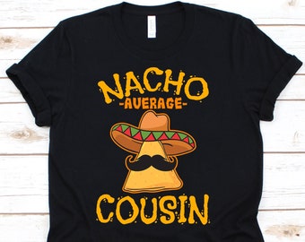 Nacho Average Cousin Shirt, Funny Cinco De Mayo Nacho Gift For Mexican Kinsman, Mexico Pride Taco Lover T-shirt For The Best Cousin Ever