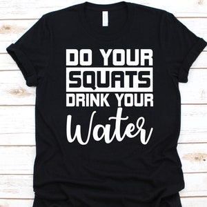 Do Your Squats Drink Your Water Shirt, Squat Exercise, Barbell Design, Crouch Down, Physical Fitness, Powerlifting Position, Squats Lover