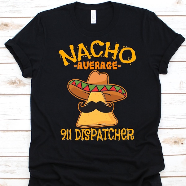 Nacho Average 911 Dispatcher Shirt, Cinco De Mayo, Gift For 911 Dispatchers, Mexican Taco Design For Men And Women, Nacho Lovers, Mustache