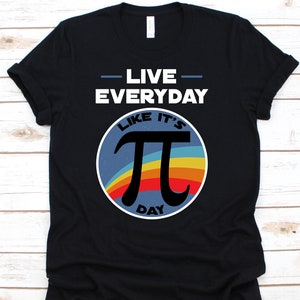 Live Everyday Like It&#39;s Pi Day Shirt, Pi Day Shirt, Math Teacher Shirt, Pi Day, Funny Math Shirt, Mathematics Shirt, Math