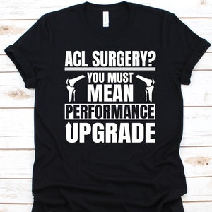 ACL Surgery You Must Mean Performance Upgrade Shirt, Anterior Cruciate Ligament, Knee Joint Surgery, ACL Surgery Survivor Gift, Knee Design