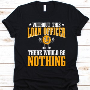 Without This Loan Officer There Would Be Nothing Shirt, Loan Officer Design, Mortgage Loan Officer, Commercial Loan, Loan Underwriter Shirt