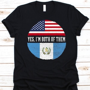 Yes I&#39;m Both of Them Shirt, American Flag Design, Flag Of Guatemala Graphic, Republic of Guatemala, USA Flag, July 4th, Guatemalan Americans