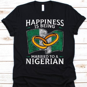 Glück ist mit einem nigerianischen Hemd verheiratet, Geschenk für eine nigerianische Frau oder Ehemann, Flagge von Nigeria, Frau, Ehering, Jahrestagsgeschenk