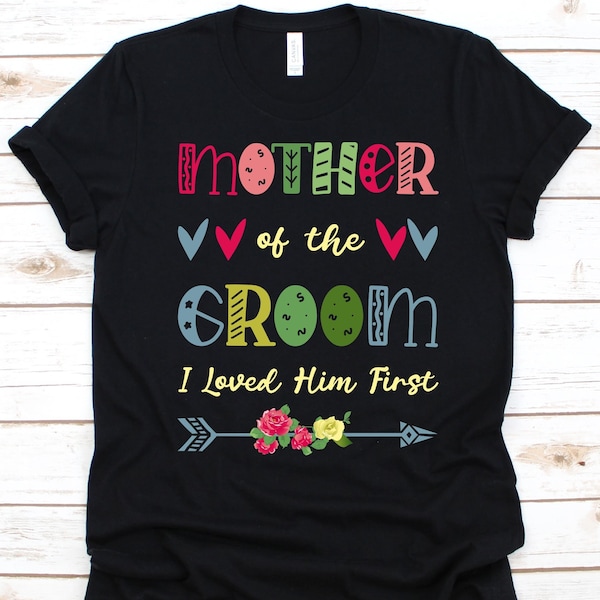 Mother Of The Groom I Loved Him First Shirt, Groom's Mother Design, Wedding Day, Gift For Mother, Mother's Day, Mother Of The Groom Shirt