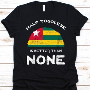 Half Togolese Is Better Than None Shirt, Flag Of Togo Graphic, Togolese Republic, Dual Citizenship, Dual Nationality, Half Togolese Gift