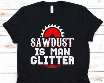 Zaagsel is man glitter shirt, houtbewerking, timmerwerk, schrijnwerker cadeau, houtbewerking shirt, timmerman shirt, schrijnwerker