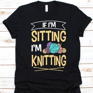 If I'm Sitting I'm Knitting Shirt, Knitting Needle Design, Crochet Lover Shirt, Knitters Gift, Garment Maker, Needle Worker, Yarn Graphic