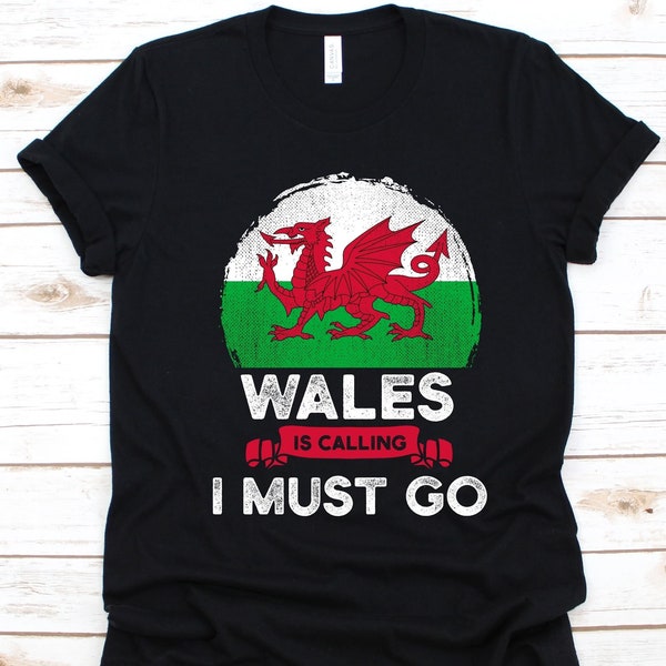 Wales Is Calling I Must Go Shirt, Welsh Gift, Flag Of Wales, Welsh Culture, Patriotic Shirt For Welsh, Royal Welsh, Wales Independence Day