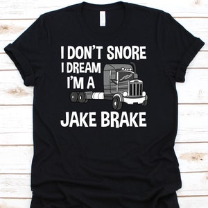 I Don't Snore I Dream I'm A Jake Brake, Trucker Shirt, Trucker Gifts, Truck Driver Shirt, Truck Lover, Truck Meme Shirt image 1