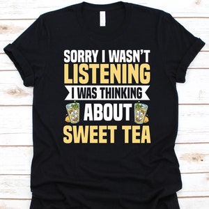 Sorry I Wasn&#39;t Listening I Was Thinking About Sweet Tea Shirt, Gift For Sweet Tea Lovers, Sweet Iced Tea, Iced Tea, Tea Graphic, Cold Tea