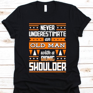 Never Underestimate An  Old Man With A Bionic Shoulder Shirt, Gift For Shoulder Arthroplasty Warrior, Shoulder Replacement, Joint Replacemen