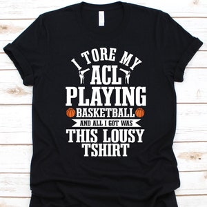 I Tore My ACL Playing Basketball Shirt, Anterior Cruciate Ligament, Knee Surgery, ACL Surgery Survivor, Basketball Player Basketball Graphic