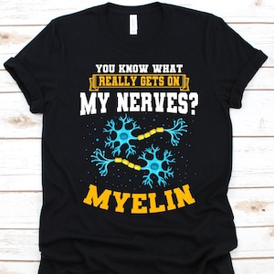 You Know What Really Gets On My Nerves Myelin Shirt, Gift For Neuroscientists, Neuroscience Lovers Shirt, Nervous System, Nerves Design