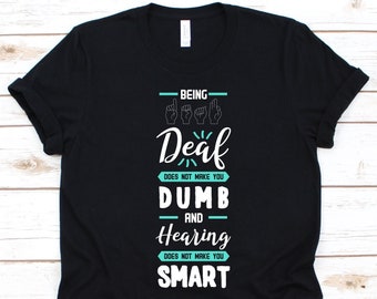 Being Deaf Does Not Make You Dumb Shirt, Hearing Disorder Awareness, Sign Language, Hearing Aid, Fingerspelling, Gift For Deaf, Lip Reading