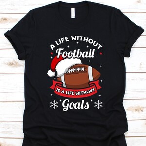 A Life Without Football Is A Life Without Goals Shirt, Christmas Gift, Santa Hat, December 25, American Football, Football Lover, Rugby Ball
