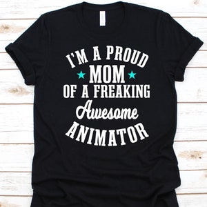 I&#39;m A Proud Mom Of A Freaking Awesome Animator Shirt, Mother&#39;s Day Gift, Animator Shirt, Animated Cartoon, Animation Graphic, Artist T-Shirt